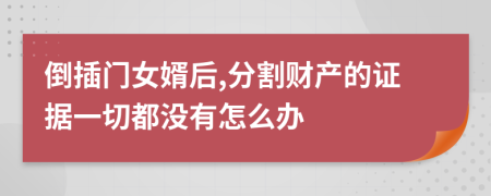 倒插门女婿后,分割财产的证据一切都没有怎么办