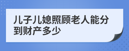 儿子儿媳照顾老人能分到财产多少