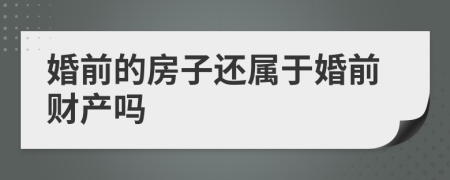 婚前的房子还属于婚前财产吗