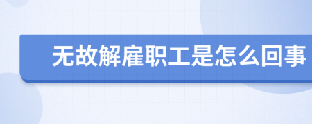 无故解雇职工是怎么回事