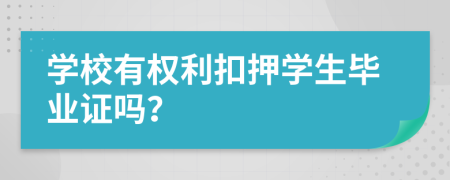 学校有权利扣押学生毕业证吗？