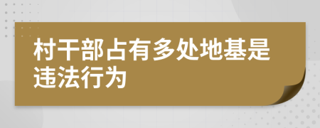 村干部占有多处地基是违法行为