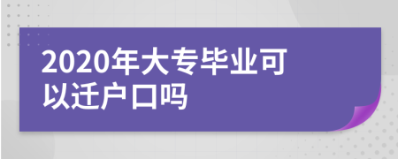 2020年大专毕业可以迁户口吗