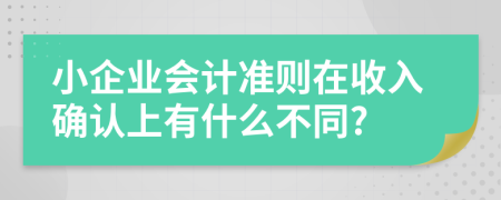 小企业会计准则在收入确认上有什么不同?