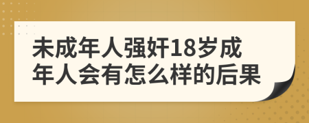 未成年人强奸18岁成年人会有怎么样的后果