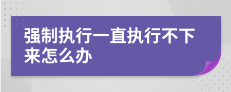 强制执行一直执行不下来怎么办