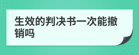 生效的判决书一次能撤销吗