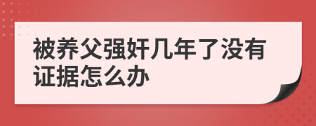 被养父强奸几年了没有证据怎么办