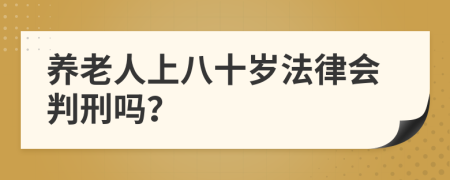 养老人上八十岁法律会判刑吗？