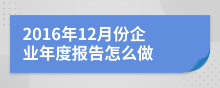 2016年12月份企业年度报告怎么做