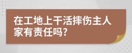 在工地上干活摔伤主人家有责任吗?