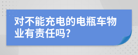 对不能充电的电瓶车物业有责任吗?