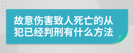 故意伤害致人死亡的从犯已经判刑有什么方法