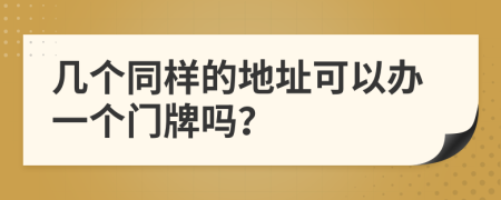 几个同样的地址可以办一个门牌吗？