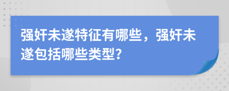 强奸未遂特征有哪些，强奸未遂包括哪些类型？