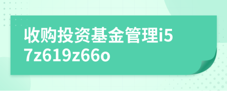 收购投资基金管理i57z619z66o