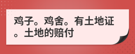 鸡子。鸡舍。有土地证。土地的赔付