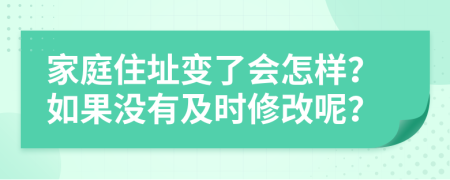 家庭住址变了会怎样？如果没有及时修改呢？