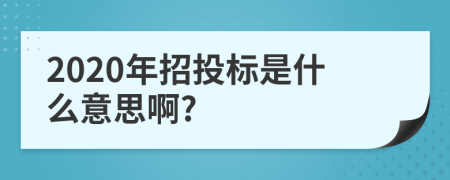 2020年招投标是什么意思啊?