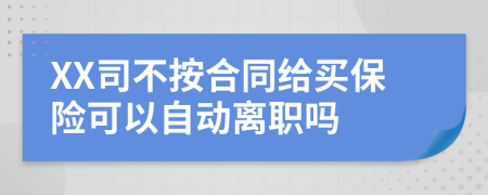 XX司不按合同给买保险可以自动离职吗