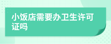 小饭店需要办卫生许可证吗
