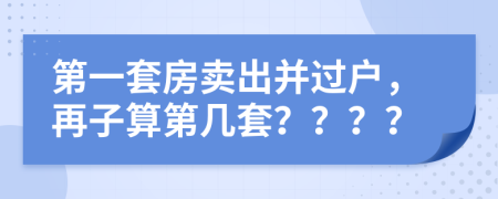 第一套房卖出并过户，再子算第几套？？？？