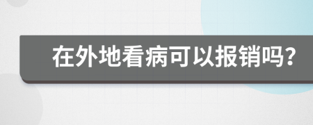 在外地看病可以报销吗？