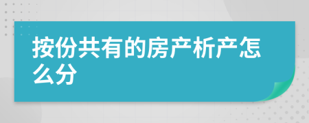 按份共有的房产析产怎么分