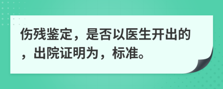 伤残鉴定，是否以医生开出的，出院证明为，标准。