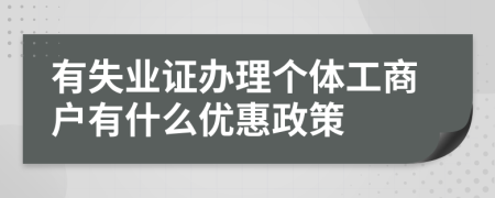 有失业证办理个体工商户有什么优惠政策