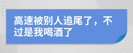 高速被别人追尾了，不过是我喝酒了