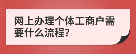 网上办理个体工商户需要什么流程？