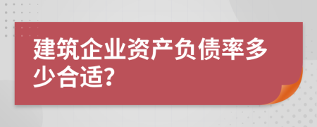 建筑企业资产负债率多少合适？