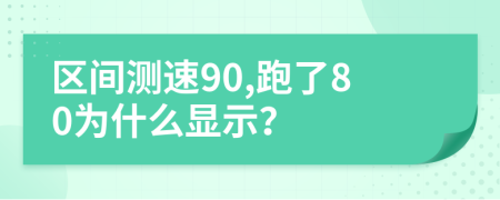 区间测速90,跑了80为什么显示？