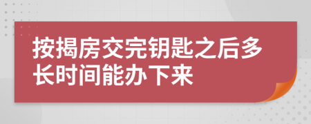 按揭房交完钥匙之后多长时间能办下来