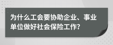 为什么工会要协助企业、事业单位做好社会保险工作？