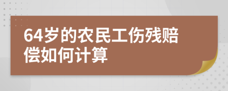 64岁的农民工伤残赔偿如何计算