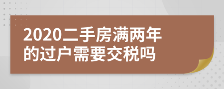 2020二手房满两年的过户需要交税吗