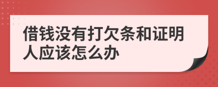 借钱没有打欠条和证明人应该怎么办