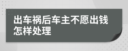 出车祸后车主不愿出钱怎样处理