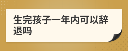 生完孩子一年内可以辞退吗