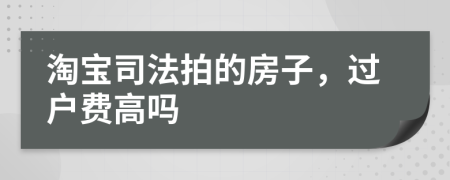 淘宝司法拍的房子，过户费高吗