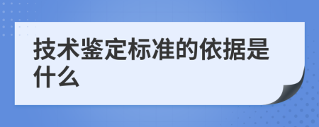 技术鉴定标准的依据是什么