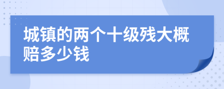 城镇的两个十级残大概赔多少钱