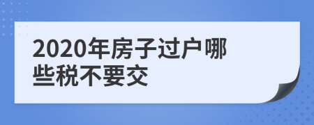 2020年房子过户哪些税不要交