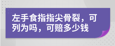 左手食指指尖骨裂，可列为吗，可赔多少钱