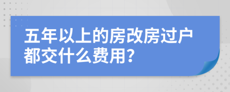 五年以上的房改房过户都交什么费用？