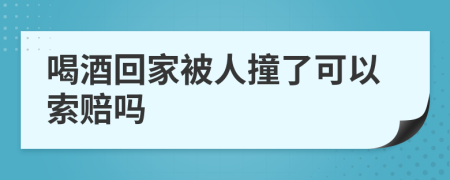 喝酒回家被人撞了可以索赔吗