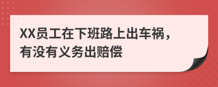 XX员工在下班路上出车祸，有没有义务出赔偿