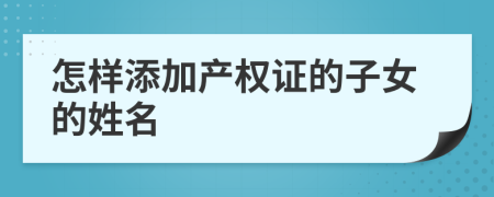 怎样添加产权证的子女的姓名